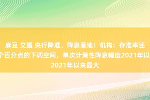 麻豆 艾鲤 央行降准、降息落地！机构：存准率还有1.6个百分点的下调空间，单次计策性降息幅度2021年以来最大